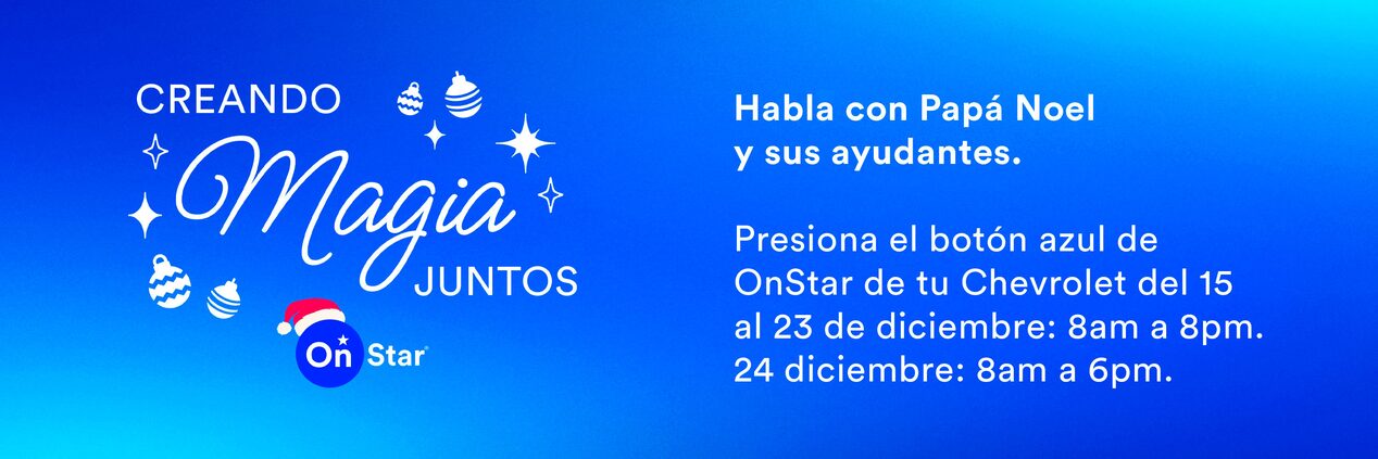 Habla con Papá Noel y sus ayudantes. Presiona el botón azul de OnStar de tu Chevrolet del 15 al 23 de diciembre: 8am a 8pm. 24 diciembre: 8am a 6pm.